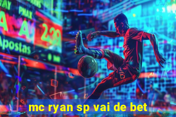 mc ryan sp vai de bet